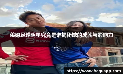 弟媳足球明星究竟是谁揭秘她的成就与影响力