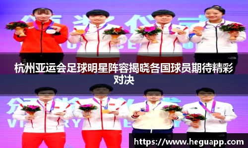 杭州亚运会足球明星阵容揭晓各国球员期待精彩对决