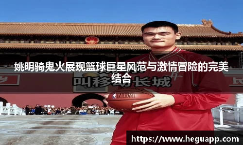 姚明骑鬼火展现篮球巨星风范与激情冒险的完美结合
